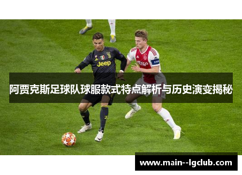 阿贾克斯足球队球服款式特点解析与历史演变揭秘